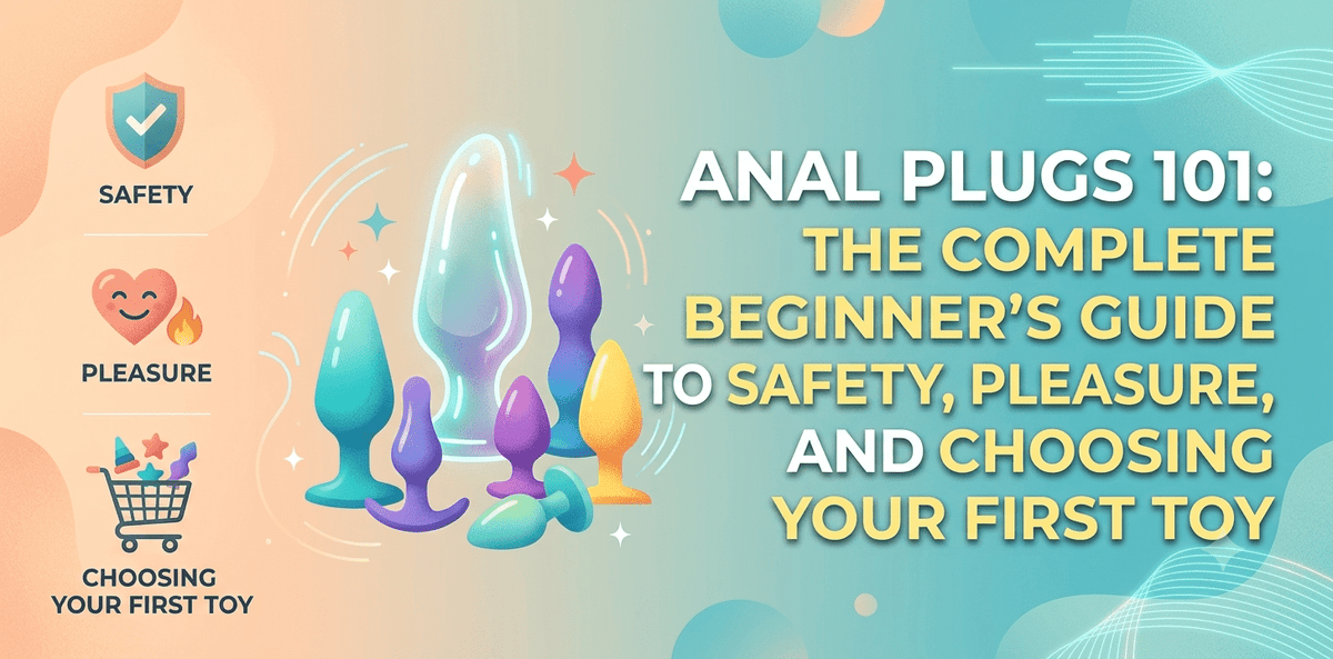 Anal Plugs 101: The Complete Beginner's Guide to Safety, Pleasure, and Choosing Your First Toy - Mairalea